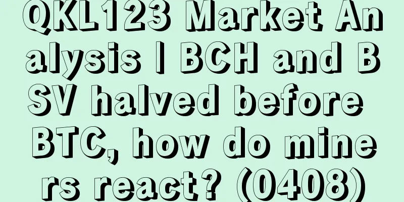 QKL123 Market Analysis | BCH and BSV halved before BTC, how do miners react? (0408)