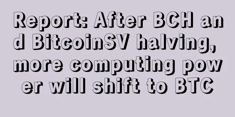 Report: After BCH and BitcoinSV halving, more computing power will shift to BTC