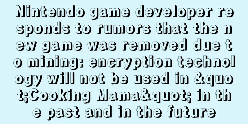 Nintendo game developer responds to rumors that the new game was removed due to mining: encryption technology will not be used in "Cooking Mama" in the past and in the future