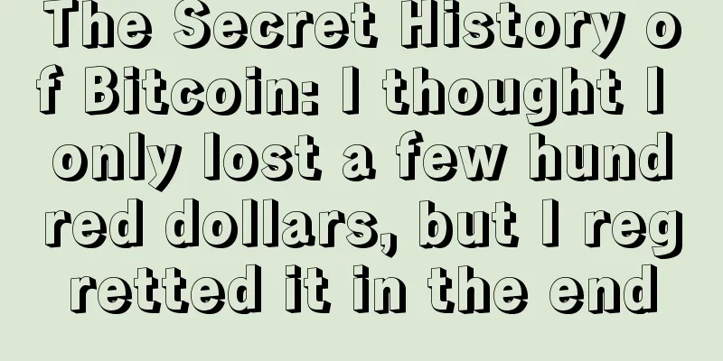 The Secret History of Bitcoin: I thought I only lost a few hundred dollars, but I regretted it in the end