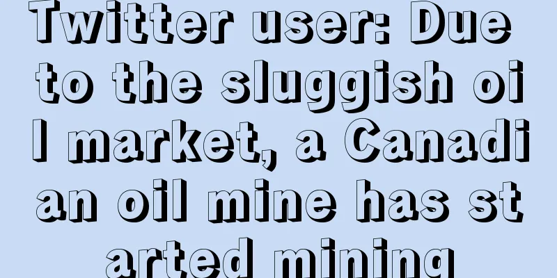 Twitter user: Due to the sluggish oil market, a Canadian oil mine has started mining