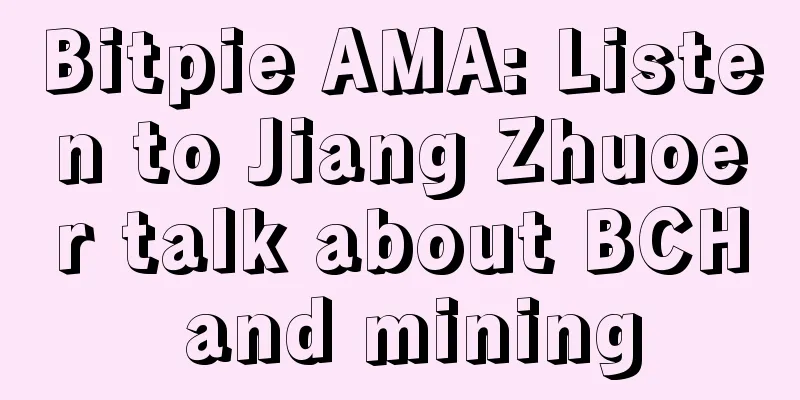 Bitpie AMA: Listen to Jiang Zhuoer talk about BCH and mining