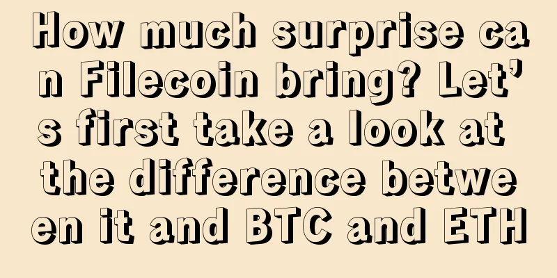 How much surprise can Filecoin bring? Let’s first take a look at the difference between it and BTC and ETH