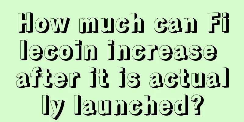 How much can Filecoin increase after it is actually launched?