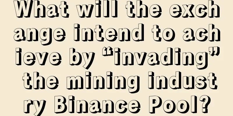 What will the exchange intend to achieve by “invading” the mining industry Binance Pool?