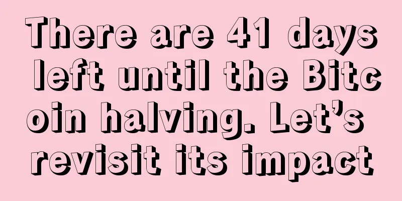There are 41 days left until the Bitcoin halving. Let’s revisit its impact