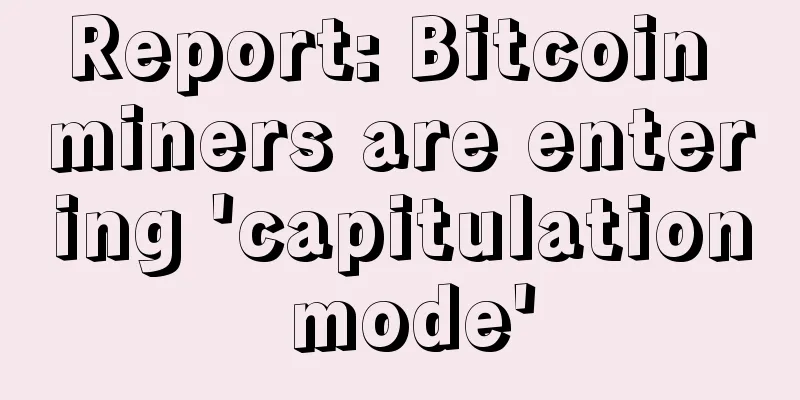 Report: Bitcoin miners are entering 'capitulation mode'