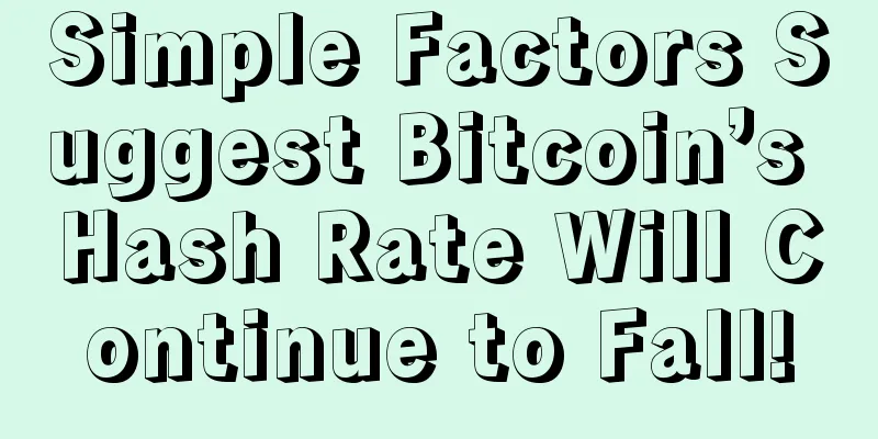 Simple Factors Suggest Bitcoin’s Hash Rate Will Continue to Fall!