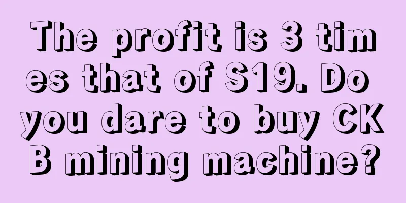 The profit is 3 times that of S19. Do you dare to buy CKB mining machine?