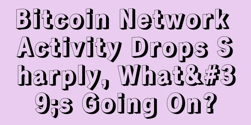 Bitcoin Network Activity Drops Sharply, What's Going On?
