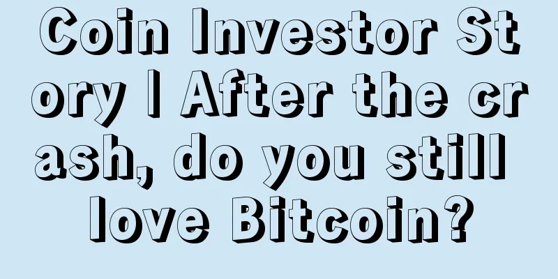 Coin Investor Story | After the crash, do you still love Bitcoin?