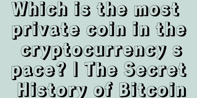 Which is the most private coin in the cryptocurrency space? | The Secret History of Bitcoin