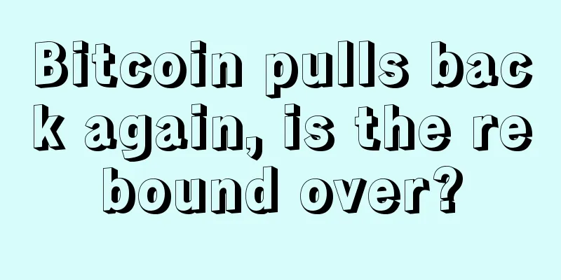 Bitcoin pulls back again, is the rebound over?