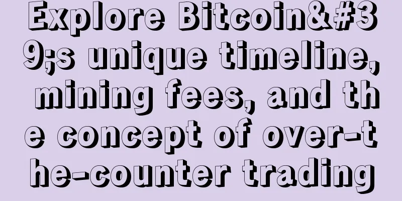 Explore Bitcoin's unique timeline, mining fees, and the concept of over-the-counter trading