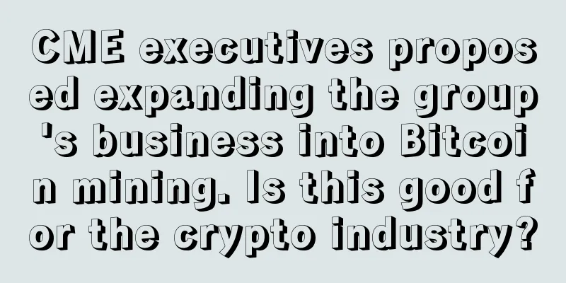 CME executives proposed expanding the group's business into Bitcoin mining. Is this good for the crypto industry?