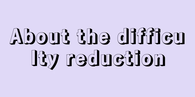 About the difficulty reduction