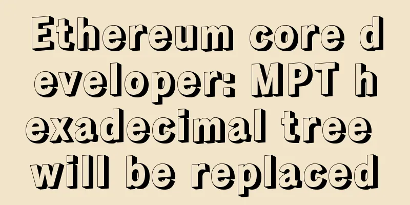 Ethereum core developer: MPT hexadecimal tree will be replaced