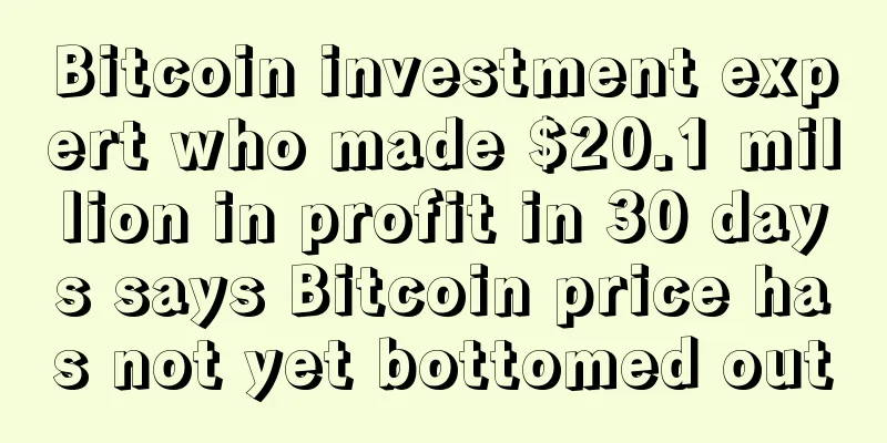 Bitcoin investment expert who made $20.1 million in profit in 30 days says Bitcoin price has not yet bottomed out