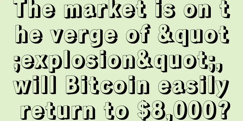 The market is on the verge of "explosion", will Bitcoin easily return to $8,000?