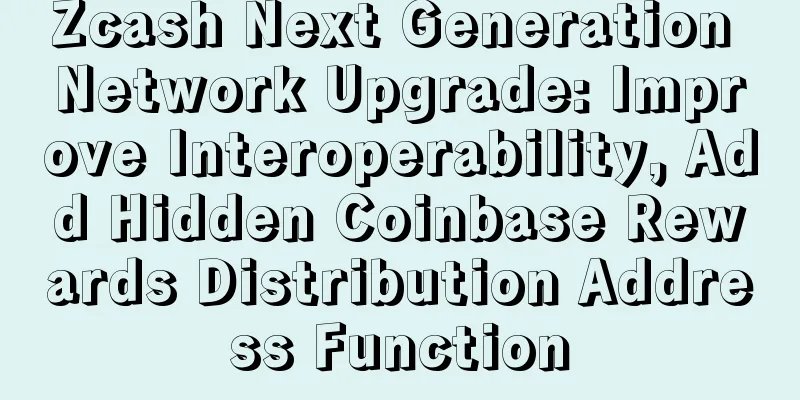 Zcash Next Generation Network Upgrade: Improve Interoperability, Add Hidden Coinbase Rewards Distribution Address Function