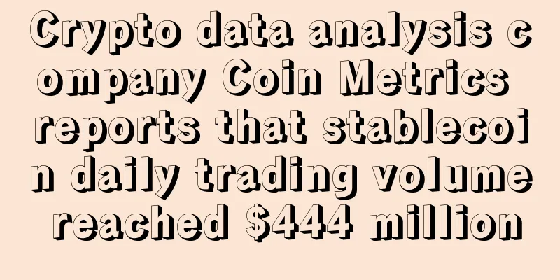 Crypto data analysis company Coin Metrics reports that stablecoin daily trading volume reached $444 million