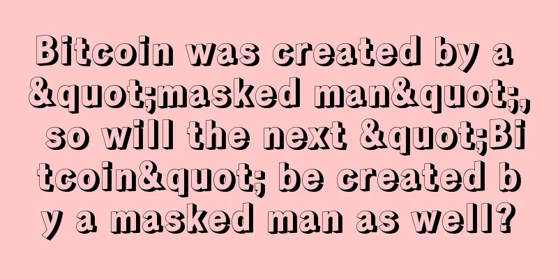 Bitcoin was created by a "masked man", so will the next "Bitcoin" be created by a masked man as well?