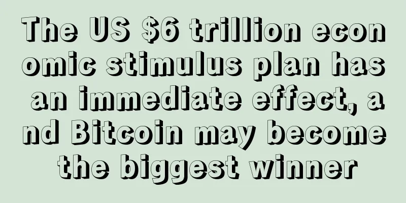 The US $6 trillion economic stimulus plan has an immediate effect, and Bitcoin may become the biggest winner