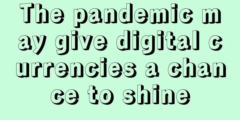 The pandemic may give digital currencies a chance to shine
