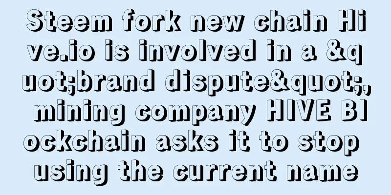 Steem fork new chain Hive.io is involved in a "brand dispute", mining company HIVE Blockchain asks it to stop using the current name