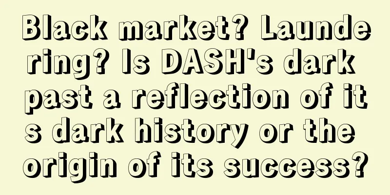 Black market? Laundering? Is DASH's dark past a reflection of its dark history or the origin of its success?