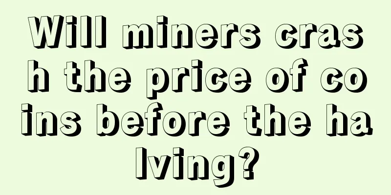 Will miners crash the price of coins before the halving?