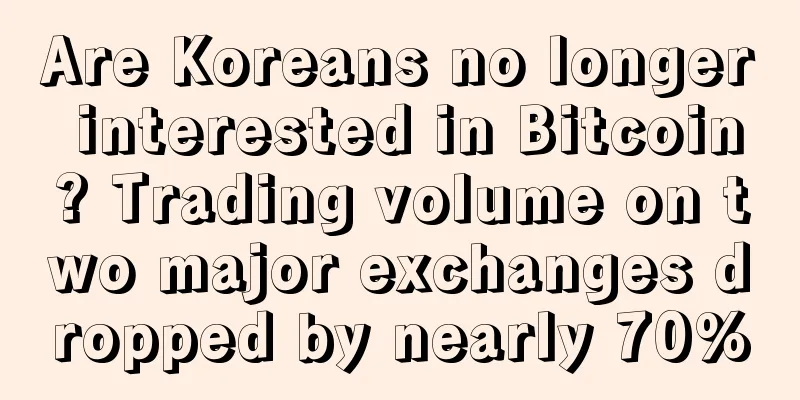 Are Koreans no longer interested in Bitcoin? Trading volume on two major exchanges dropped by nearly 70%