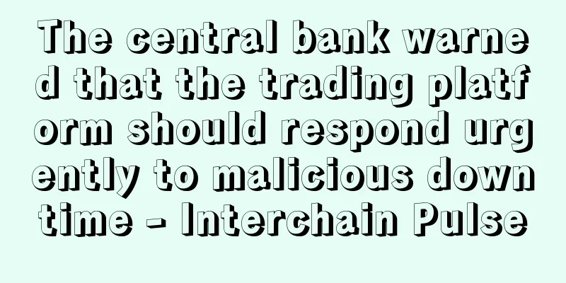 The central bank warned that the trading platform should respond urgently to malicious downtime - Interchain Pulse
