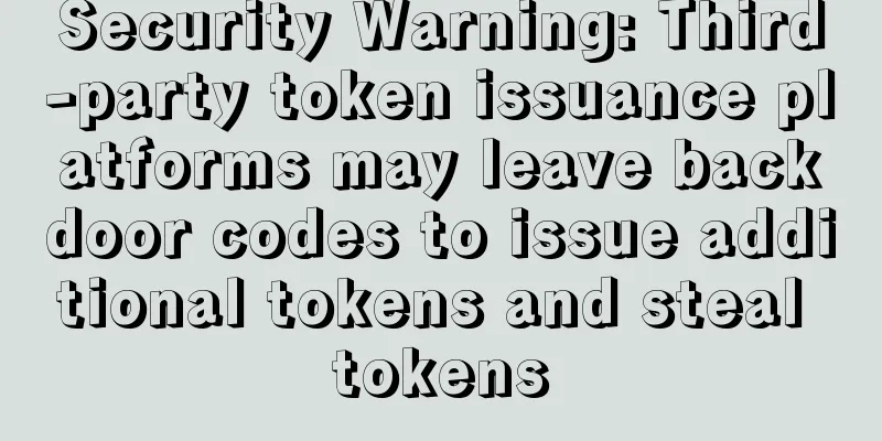 Security Warning: Third-party token issuance platforms may leave backdoor codes to issue additional tokens and steal tokens