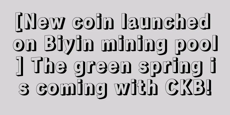 [New coin launched on Biyin mining pool] The green spring is coming with CKB!