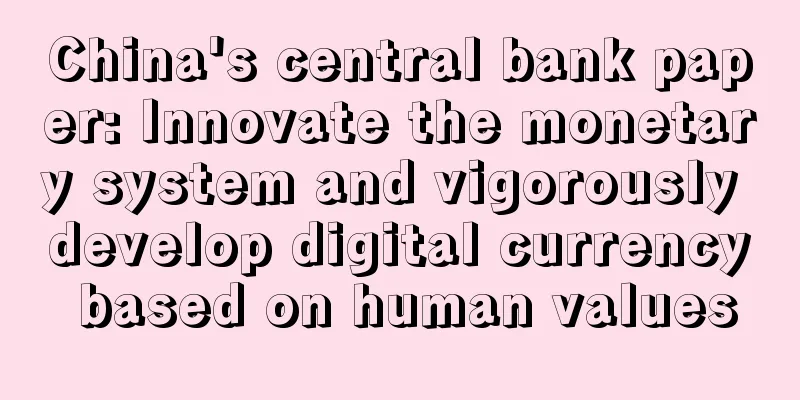 China's central bank paper: Innovate the monetary system and vigorously develop digital currency based on human values