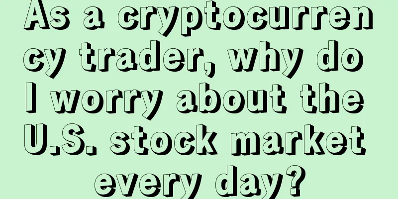 As a cryptocurrency trader, why do I worry about the U.S. stock market every day?