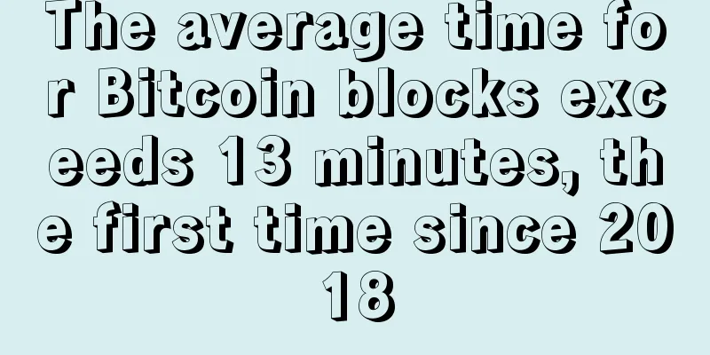 The average time for Bitcoin blocks exceeds 13 minutes, the first time since 2018