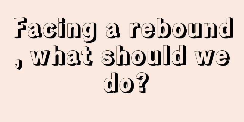 Facing a rebound, what should we do?