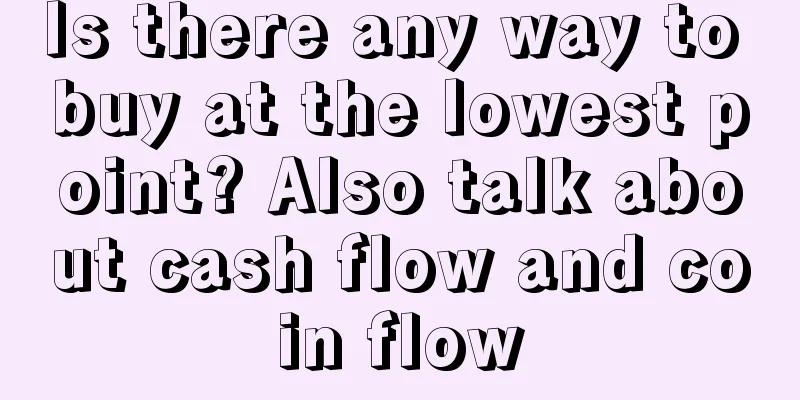 Is there any way to buy at the lowest point? Also talk about cash flow and coin flow