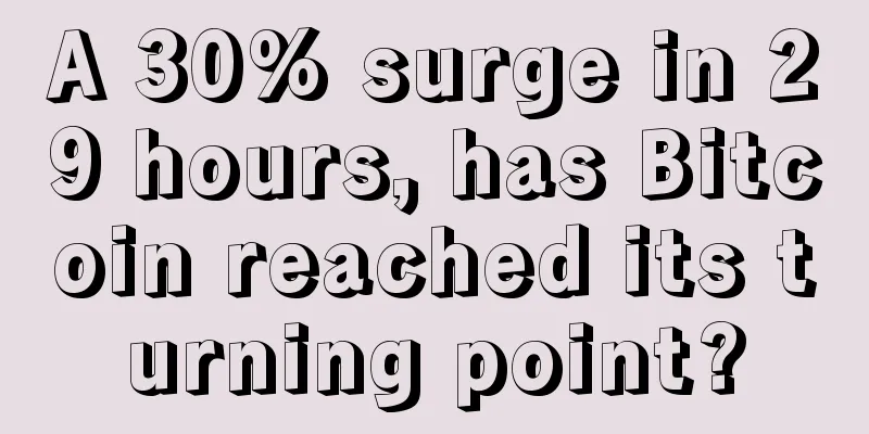 A 30% surge in 29 hours, has Bitcoin reached its turning point?