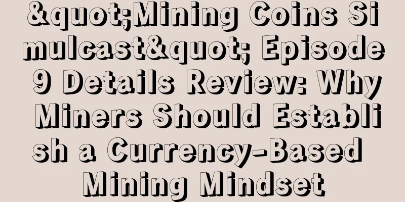 "Mining Coins Simulcast" Episode 9 Details Review: Why Miners Should Establish a Currency-Based Mining Mindset
