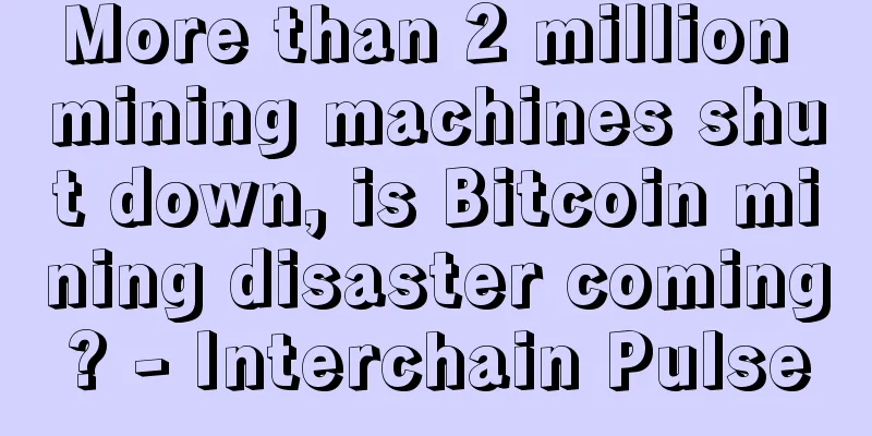 More than 2 million mining machines shut down, is Bitcoin mining disaster coming? - Interchain Pulse