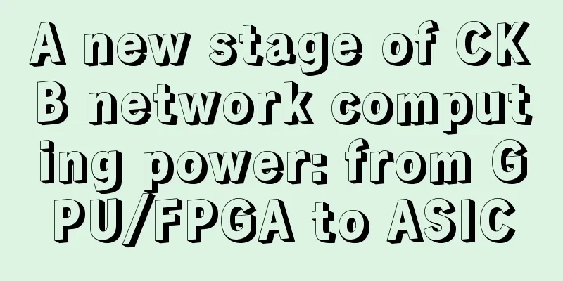 A new stage of CKB network computing power: from GPU/FPGA to ASIC