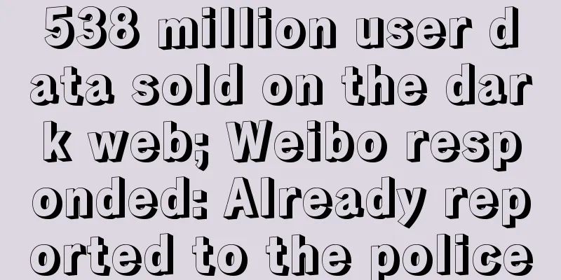 538 million user data sold on the dark web; Weibo responded: Already reported to the police