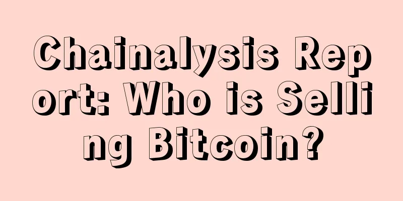 Chainalysis Report: Who is Selling Bitcoin?