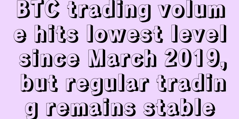 BTC trading volume hits lowest level since March 2019, but regular trading remains stable