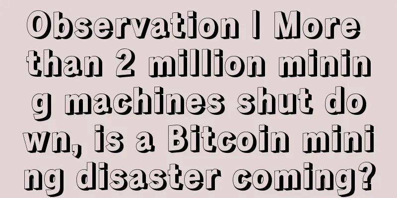 Observation | More than 2 million mining machines shut down, is a Bitcoin mining disaster coming?