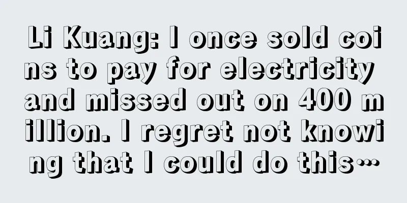 Li Kuang: I once sold coins to pay for electricity and missed out on 400 million. I regret not knowing that I could do this…