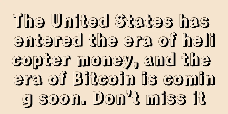 The United States has entered the era of helicopter money, and the era of Bitcoin is coming soon. Don’t miss it
